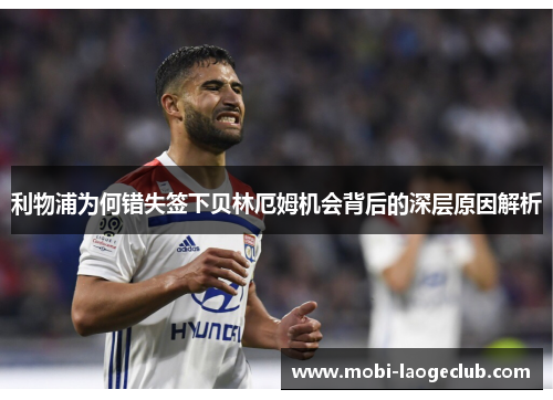利物浦为何错失签下贝林厄姆机会背后的深层原因解析 利物浦为何错失签下贝林厄姆机会背后的深层原因解析