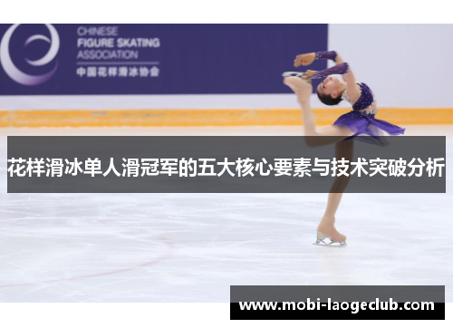 花样滑冰单人滑冠军的五大核心要素与技术突破分析