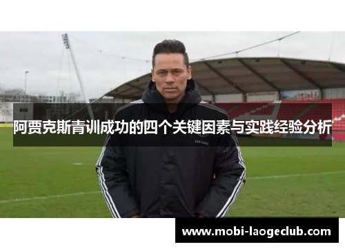 阿贾克斯青训成功的四个关键因素与实践经验分析 阿贾克斯青训成功的四个关键因素与实践经验分析