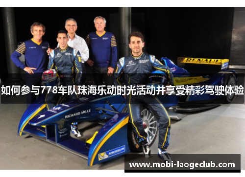 如何参与778车队珠海乐动时光活动并享受精彩驾驶体验 如何参与778车队珠海乐动时光活动并享受精彩驾驶体验