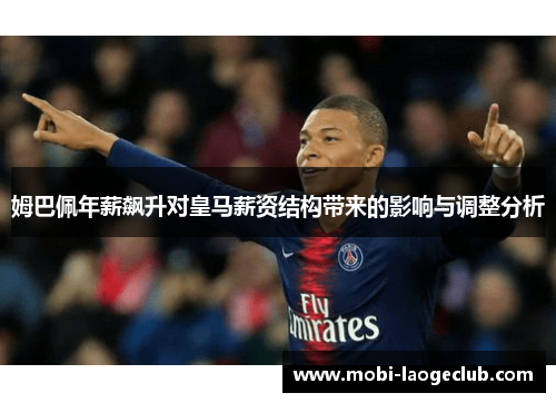 姆巴佩年薪飙升对皇马薪资结构带来的影响与调整分析 姆巴佩年薪飙升对皇马薪资结构带来的影响与调整分析