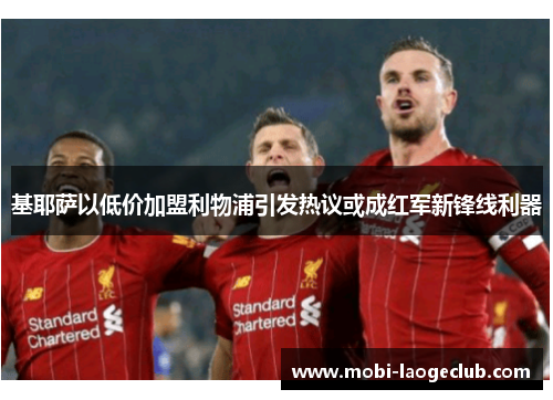 基耶萨以低价加盟利物浦引发热议或成红军新锋线利器