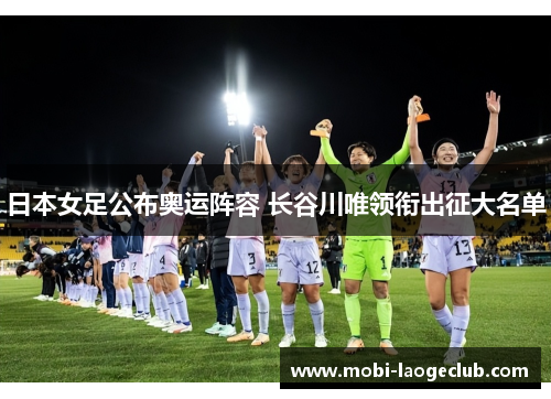 日本女足公布奥运阵容 长谷川唯领衔出征大名单 日本女足公布奥运阵容 长谷川唯领衔出征大名单