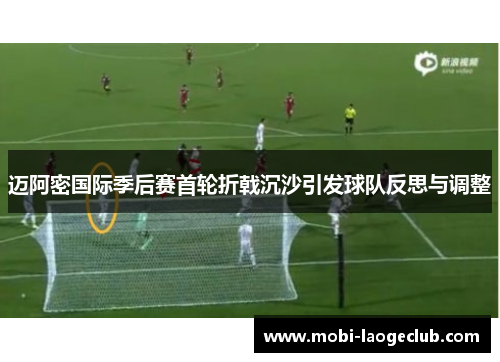 迈阿密国际季后赛首轮折戟沉沙引发球队反思与调整